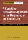 Image for Cognitive-Behavioral Approach to the Beginning of the End of Life, Minding the Body: Facilitator Guide: Facilitator Guide