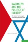 Image for Narrative and the politics of identity: the cultural psychology of Israeli and Palestinian youth