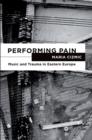 Image for Performing pain: music and trauma in Eastern Europe
