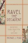 Image for Ravel the decadent: memory, sublimation, and desire