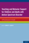 Image for Teaching and Behavior Support for Children and Adults with Autism Spectrum Disorder: A Practitioner&#39;s Guide: A Practitioner&#39;s Guide