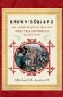 Image for Brown-Sequard: an improbable genius who transformed medicine