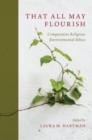 Image for That all may flourish  : comparative religious environmental ethics