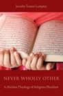 Image for Never wholly other  : a Muslima theology of religious pluralism