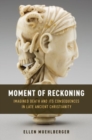 Image for Moment of reckoning  : imagined death and its consequences in late ancient Christianity