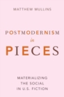Image for Postmodernism in pieces  : materializing the social in U.S. fiction