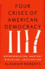 Image for Four crises of American democracy: representation, mastery, discipline, anticipation
