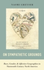 Image for On sympathetic grounds  : race, gender, and affective geographies in nineteenth-century North America