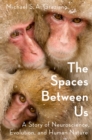 Image for The spaces between us: a story of neuroscience, evolution, and human nature