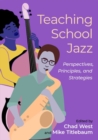 Image for Teaching School Jazz : Perspectives, Principles, and Strategies