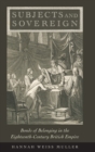 Image for Subjects and sovereign  : bonds of belonging in the eighteenth-century British Empire