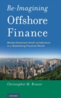 Image for Re-imagining offshore finance  : market-dominant small jurisdictions in a globalizing financial world