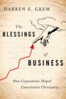 Image for The blessings of business: corporate America and the rise of conservative evangelicalism