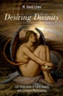Image for Desiring divinity: self-deification in early Jewish and Christian mythmaking