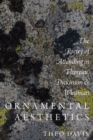 Image for Ornamental aesthetics  : the poetry of attending in Thoreau, Dickinson, and Whitman