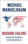 Image for Mission failure: America and the world in the post-Cold War era