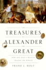 Image for The treasures of Alexander the Great: how one man&#39;s wealth shaped the world