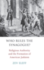 Image for Who rules the synagogue?  : religious authority and the formation of American Judaism