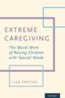 Image for Extreme caregiving  : the moral work of raising children with special needs