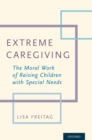 Image for Extreme Caregiving: The Moral Work of Raising Children With Special Needs