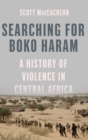 Image for Searching for Boko Haram  : a history of violence in Central Africa