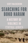 Image for Searching for Boko Haram: a history of violence in Central Africa