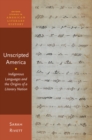 Image for Unscripted America: Indigenous Languages and the Origins of a Literary Nation