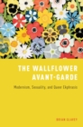 Image for The wallflower avant-garde: modernism, sexuality, and queer ekphrasis