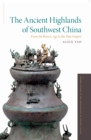 Image for The ancient Highlands of Southwest China: from the Bronze Age to the Han empire