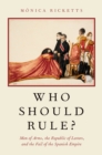 Image for Who Should Rule?: Men of Arms, the Republic of Letters, and the Fall of the Spanish Empire