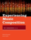 Image for Experiencing Music Composition in Grades 3-5