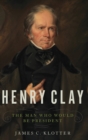 Image for Henry Clay  : the man who would be president