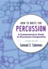 Image for How to Write for Percussion: A Comprehensive Guide to Percussion Composition