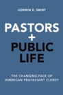 Image for Pastors and public life: the changing face of American Protestant clergy