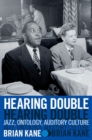Image for Hearing double  : jazz, ontology, auditory culture