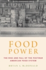 Image for Food Power : The Rise and Fall of the Postwar American Food System
