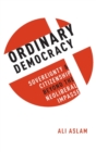 Image for Ordinary democracy  : sovereignty and citizenship beyond the neoliberal impasse