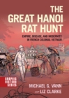 Image for The great Hanoi rat hunt  : empire, disease, and modernity in French colonial Vietnam