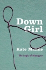Image for Down girl  : the logic of misogyny