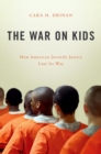 Image for The war on kids  : how American juvenile justice lost its way