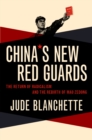 Image for China&#39;s New Red Guards: The Return of Radicalism and the Rebirth of Mao Zedong