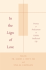Image for In the Logos of Love: Promise and Predicament in Catholic Intellectual Life