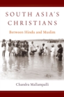 Image for South Asia&#39;s Christians: Between Hindu and Muslim