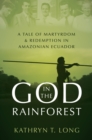 Image for God in the Rainforest: A Tale of Martyrdom and Redemption in Amazonian Ecuador