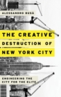 Image for The creative destruction of New York City  : engineering the city for the elite