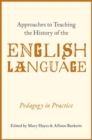 Image for Approaches to teaching the history of the English language  : pedagogical practices for college and university classrooms