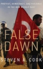Image for False dawn  : protest, democracy, and violence in the new Middle East