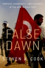 Image for False Dawn: Protest, Democracy, and Violence in the New Middle East