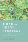 Image for Jihad as grand strategy: Islamist militancy, national security, and the Pakistani state