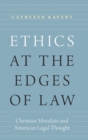 Image for Ethics at the edges of law  : Christian moralists and American legal thought